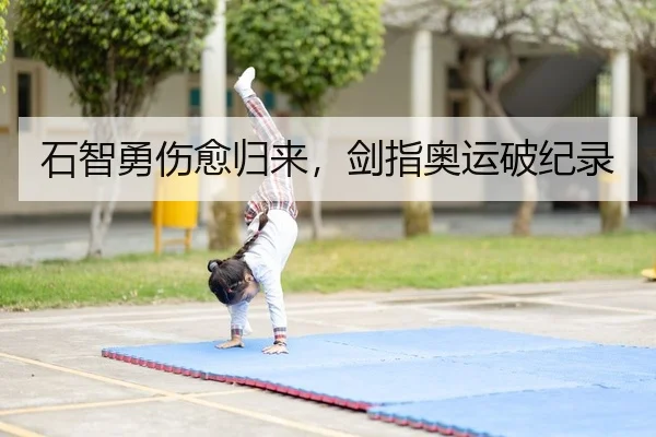 石智勇伤愈归来，剑指奥运破纪录